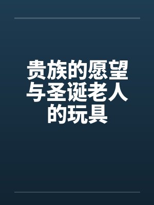 贵族的愿望与圣诞老人的玩具笔趣阁无弹窗封面