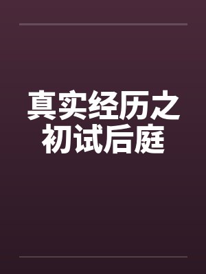真实经历之初试后庭笔趣阁无弹窗封面