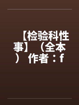 【检验科性事】（全本） 作者：finaledenby佚名笔趣阁无弹窗封面