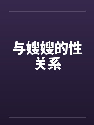 与嫂嫂的性关系笔趣阁无弹窗封面