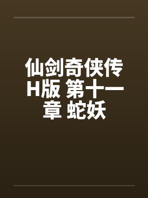 仙剑奇侠传H版 第十一章 蛇妖笔趣阁无弹窗封面