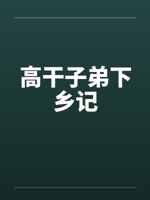 高干子弟下乡记笔趣阁无弹窗封面