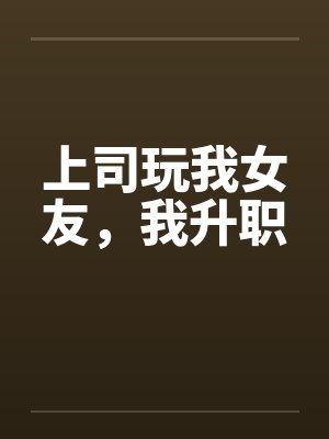 上司玩我女友，我升职封面
