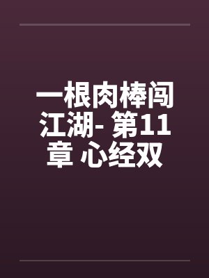 一根肉棒闯江湖- 第11章 心经双修笔趣阁无弹窗封面