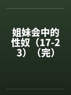 姐妹会中的性奴（17-23）（完）笔趣阁无弹窗封面