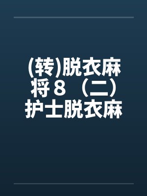 (转)脱衣麻将８（二）护士脱衣麻将（上）笔趣阁无弹窗封面