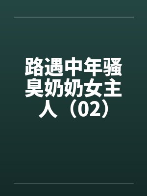 路遇中年骚臭奶奶女主人（02）封面