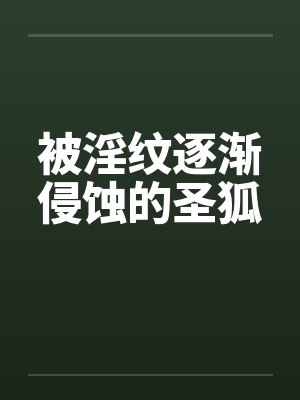被淫纹逐渐侵蚀的圣狐by佚名笔趣阁无弹窗封面