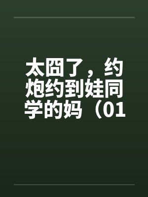 太囧了，约炮约到娃同学的妈（01）by佚名笔趣阁无弹窗封面