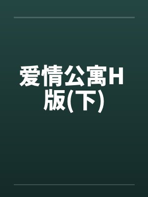 爱情公寓H 版(下)by佚名笔趣阁无弹窗封面