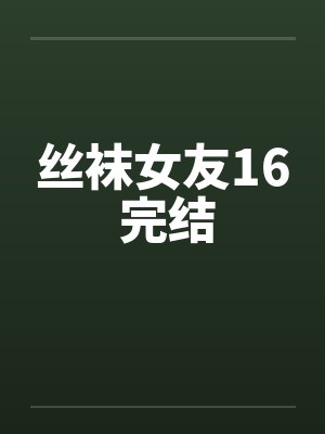 丝袜女友16 完结by佚名笔趣阁无弹窗封面