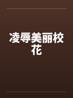 凌辱美丽校花by佚名笔趣阁无弹窗封面