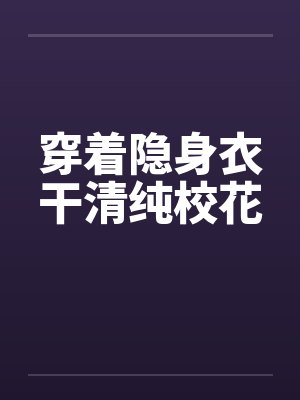 穿着隐身衣干清纯校花by佚名笔趣阁无弹窗封面