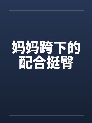 妈妈跨下的配合挺臀封面