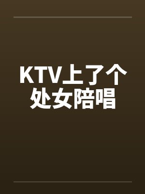 KTV上了个处女陪唱by佚名笔趣阁无弹窗封面