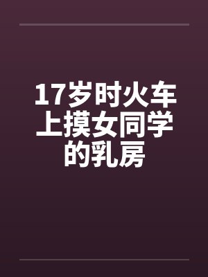 17岁时火车上摸女同学的乳房封面