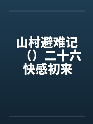 山村避难记（）二十六 快感初来by佚名笔趣阁无弹窗封面