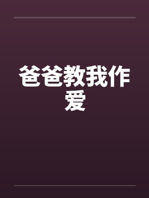 爸爸教我作爱by佚名笔趣阁无弹窗封面
