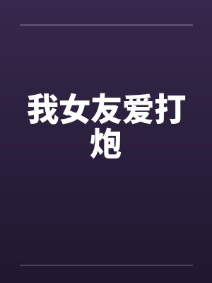 我女友爱打炮by佚名笔趣阁无弹窗封面