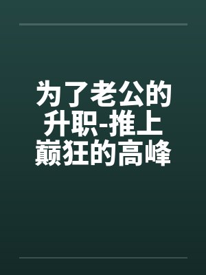 为了老公的升职-推上巅狂的高峰!!!by佚名笔趣阁无弹窗封面
