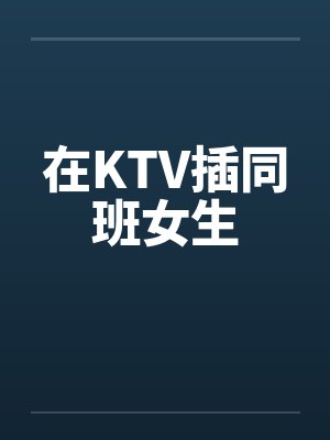 在KTV插同班女生by佚名笔趣阁无弹窗封面