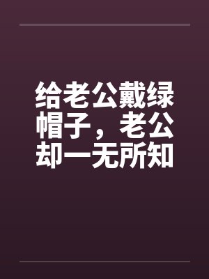 给老公戴绿帽子，老公却一无所知笔趣阁无弹窗封面