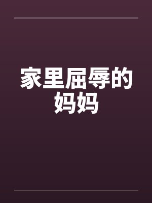 家里屈辱的妈妈笔趣阁无弹窗封面