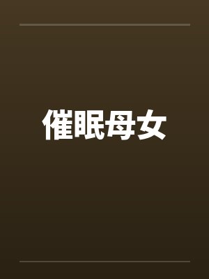 催眠母女by佚名笔趣阁无弹窗封面
