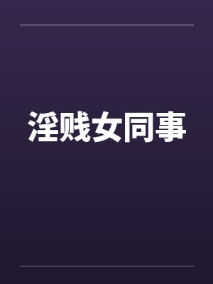 淫贱女同事by佚名笔趣阁无弹窗封面