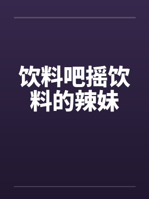 饮料吧摇饮料的辣妹by佚名笔趣阁无弹窗封面
