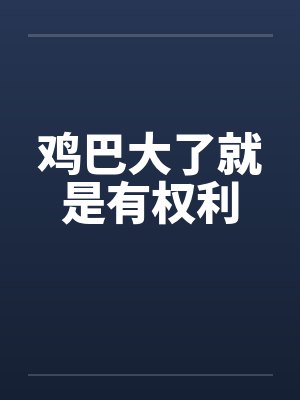 鸡巴大了就是有权利by佚名封面