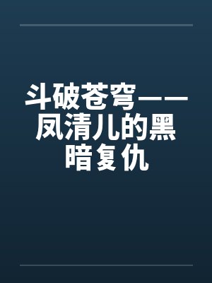 斗破苍穹——凤清儿的黑暗复仇by佚名封面
