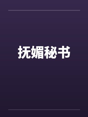 抚媚秘书笔趣阁无弹窗封面
