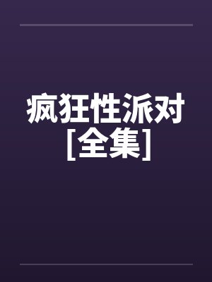 疯狂性派对[全集]封面