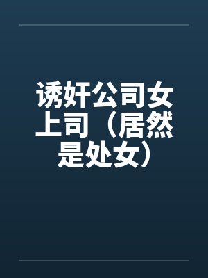 诱奸公司女上司（居然是处女）by佚名封面