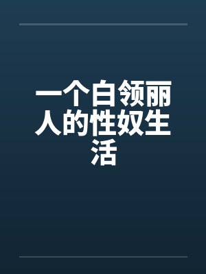 一个白领丽人的性奴生活封面
