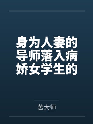 身为人妻的导师落入病娇女学生的爱情陷阱笔趣阁无弹窗封面