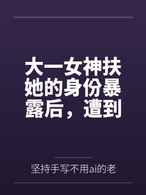 大一女神扶她的身份暴露后，遭到室友的百合调教by坚持手写不用ai的老艺术家笔趣阁无弹窗封面