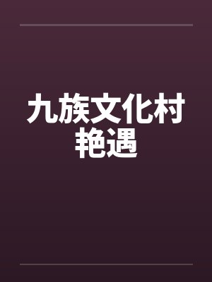 九族文化村艳遇笔趣阁无弹窗封面