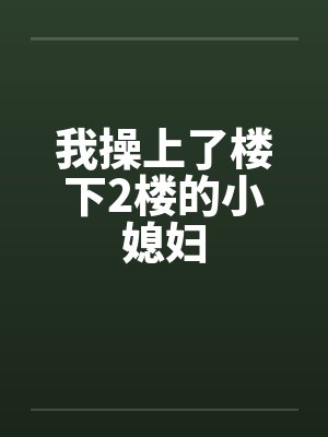 我操上了楼下2楼的小媳妇笔趣阁无弹窗封面