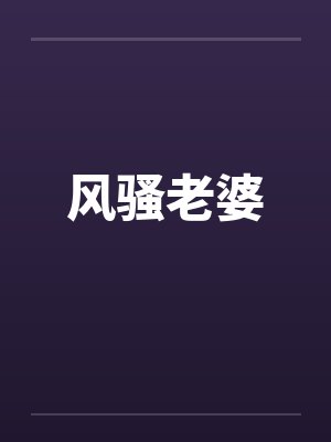 风骚老婆笔趣阁无弹窗封面