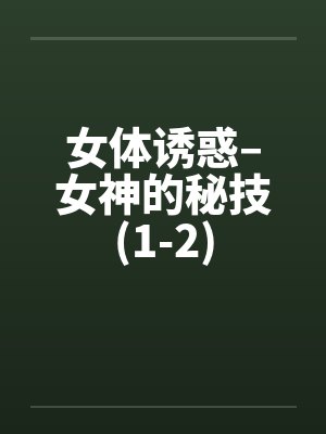 女体诱惑–女神的秘技(1-2)笔趣阁无弹窗封面
