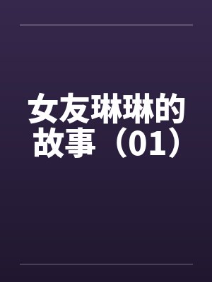 女友琳琳的故事（01）笔趣阁无弹窗封面