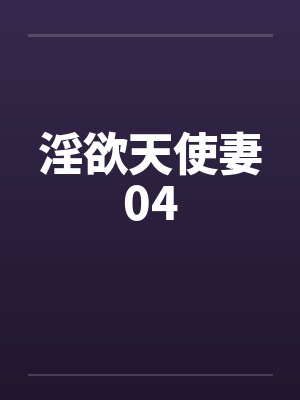 淫欲天使妻04by佚名笔趣阁无弹窗封面