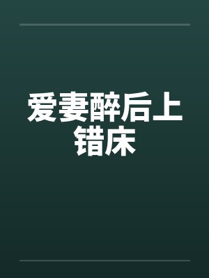 爱妻醉后上错床笔趣阁无弹窗封面